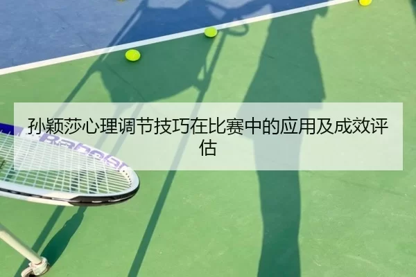 孙颖莎心理调节技巧在比赛中的应用及成效评估